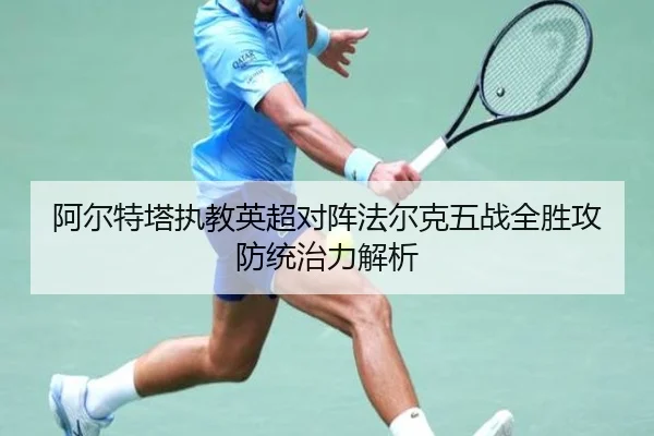 阿尔特塔执教英超对阵法尔克五战全胜攻防统治力解析 | NGSPORTS